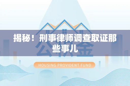 余江揭秘！刑事律师调查取证那些事儿
