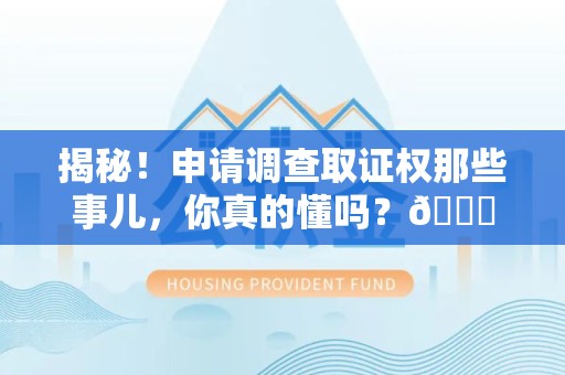 余江揭秘！申请调查取证权那些事儿，你真的懂吗？😎